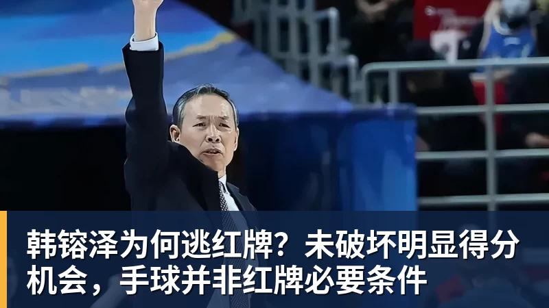 韩镕泽为何逃红牌?未破坏明显得分机会,手球并非红牌必要条件