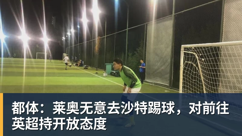 澳门十大正规电子游戏平台都体:莱奥无意去沙特踢球,对前往英超持开放态度