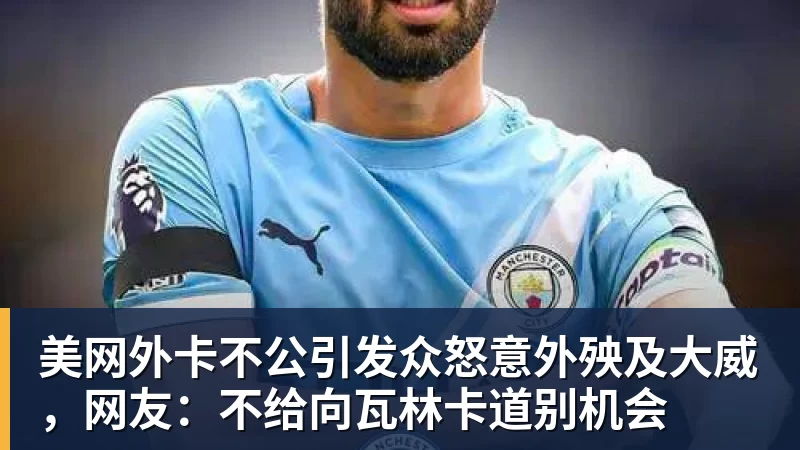 澳门十大正规电子游戏平台美网外卡不公引发众怒意外殃及大威，网友：不给向瓦林卡道别机会