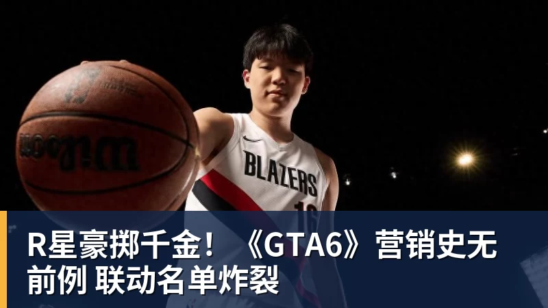 澳门十大正规电子游戏平台R星豪掷千金！《GTA6》营销史无前例 联动名单炸裂