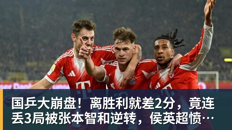 澳门十大正规电子游戏平台国乒大崩盘！离胜利就差2分，竟连丢3局被张本智和逆转，侯英超愤然离场