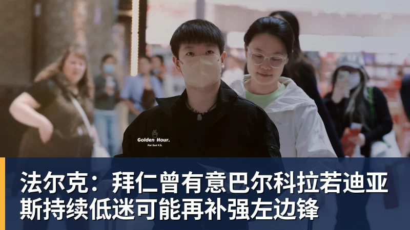 澳门十大正规电子游戏平台法尔克:拜仁曾有意巴尔科拉若迪亚斯持续低迷可能再补强左边锋