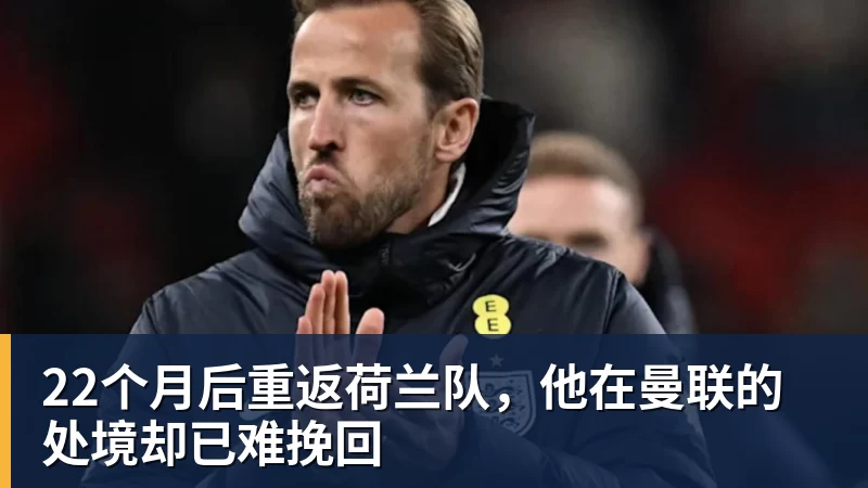 澳门十大正规电子游戏平台22个月后重返荷兰队，他在曼联的处境却已难挽回