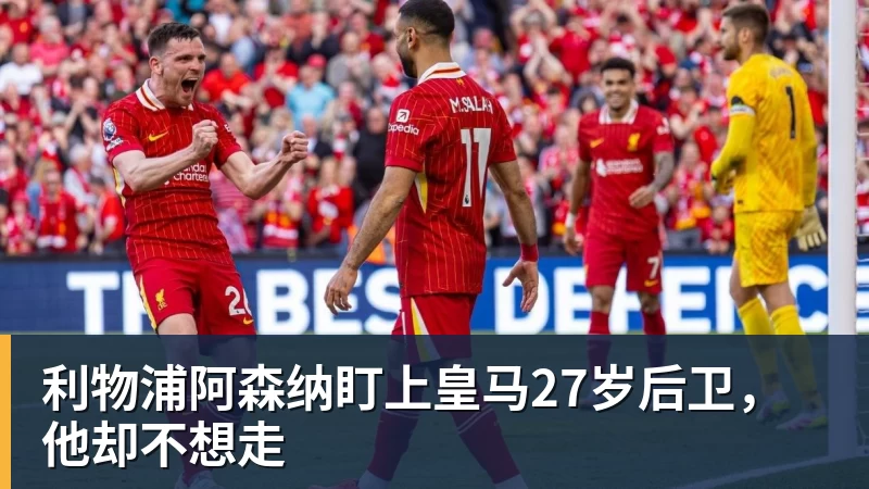 澳门十大正规电子游戏平台利物浦阿森纳盯上皇马27岁后卫，他却不想走