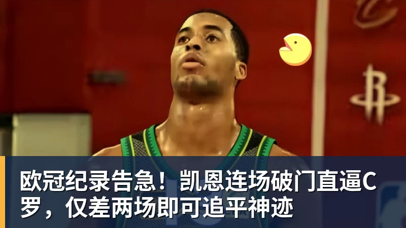 澳门十大正规电子游戏平台欧冠纪录告急!凯恩连场破门直逼C罗,仅差两场即可追平神迹