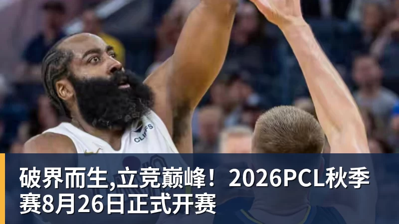 澳门十大正规电子游戏平台破界而生,立竞巅峰!2026PCL秋季赛8月26日正式开赛