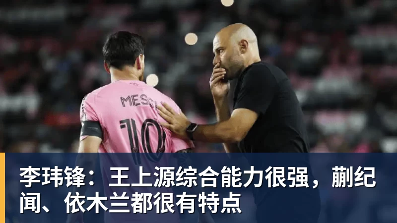 澳门十大正规电子游戏平台李玮锋：王上源综合能力很强，蒯纪闻、依木兰都很有特点